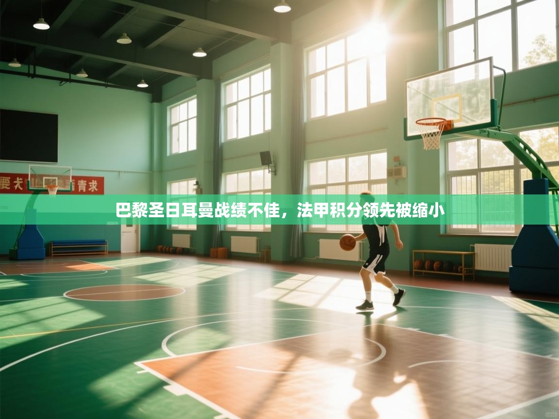 巴黎圣日耳曼战绩不佳，法甲积分领先被缩小  第1张