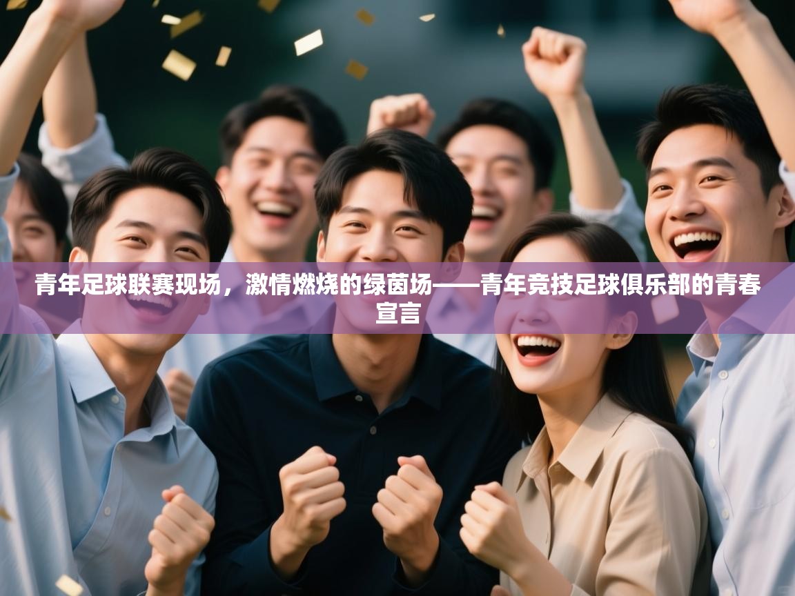 青年足球联赛现场，激情燃烧的绿茵场——青年竞技足球俱乐部的青春宣言  第1张